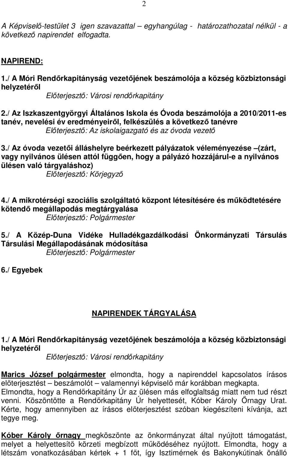 / Az Iszkaszentgyörgyi Általános Iskola és Óvoda beszámolója a 2010/2011-es tanév, nevelési év eredményeirıl, felkészülés a következı tanévre Elıterjesztı: Az iskolaigazgató és az óvoda vezetı 3.