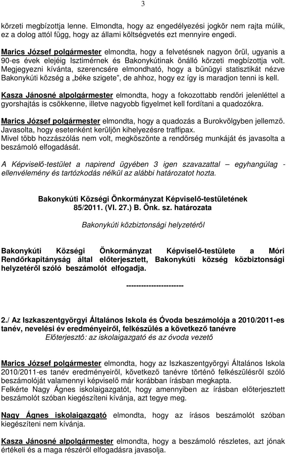 Megjegyezni kívánta, szerencsére elmondható, hogy a bőnügyi statisztikát nézve Bakonykúti község a béke szigete, de ahhoz, hogy ez így is maradjon tenni is kell.