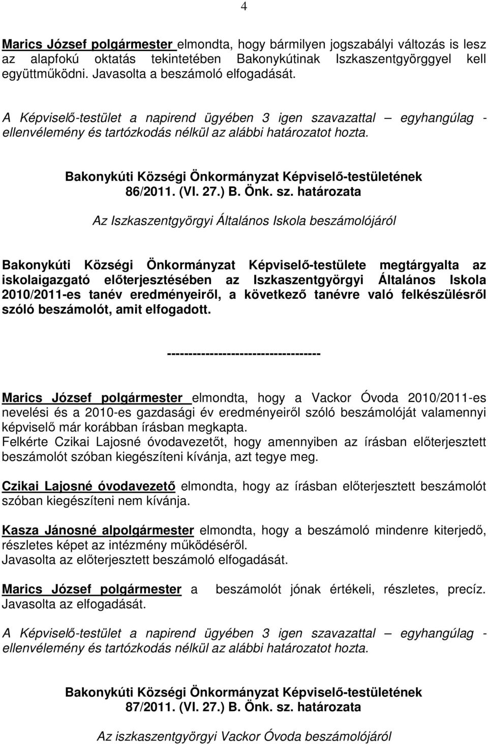 sz. határozata Az Iszkaszentgyörgyi Általános Iskola beszámolójáról Bakonykúti Községi Önkormányzat Képviselı-testülete megtárgyalta az iskolaigazgató elıterjesztésében az Iszkaszentgyörgyi Általános
