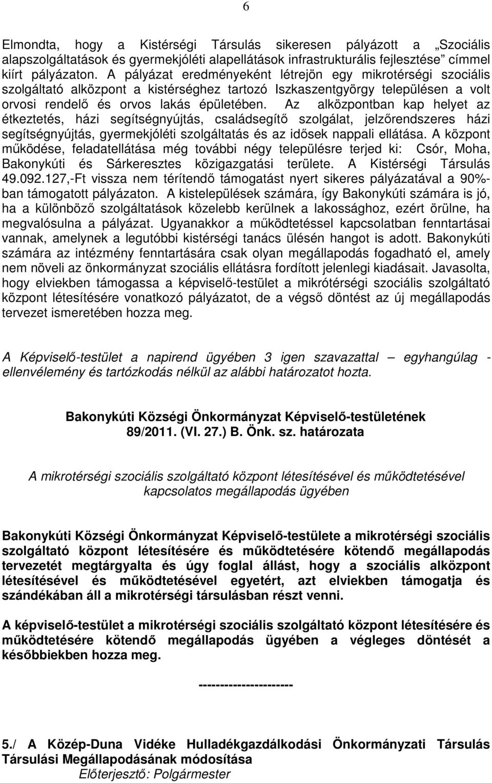 Az alközpontban kap helyet az étkeztetés, házi segítségnyújtás, családsegítı szolgálat, jelzırendszeres házi segítségnyújtás, gyermekjóléti szolgáltatás és az idısek nappali ellátása.
