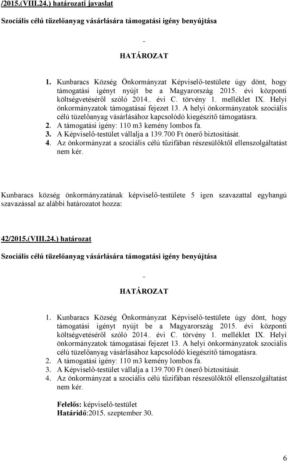 Helyi önkormányzatok támogatásai fejezet 13. A helyi önkormányzatok szociális célú tüzelőanyag vásárlásához kapcsolódó kiegészítő támogatásra. 2. A támogatási igény: 110 m3 kemény lombos fa. 3.