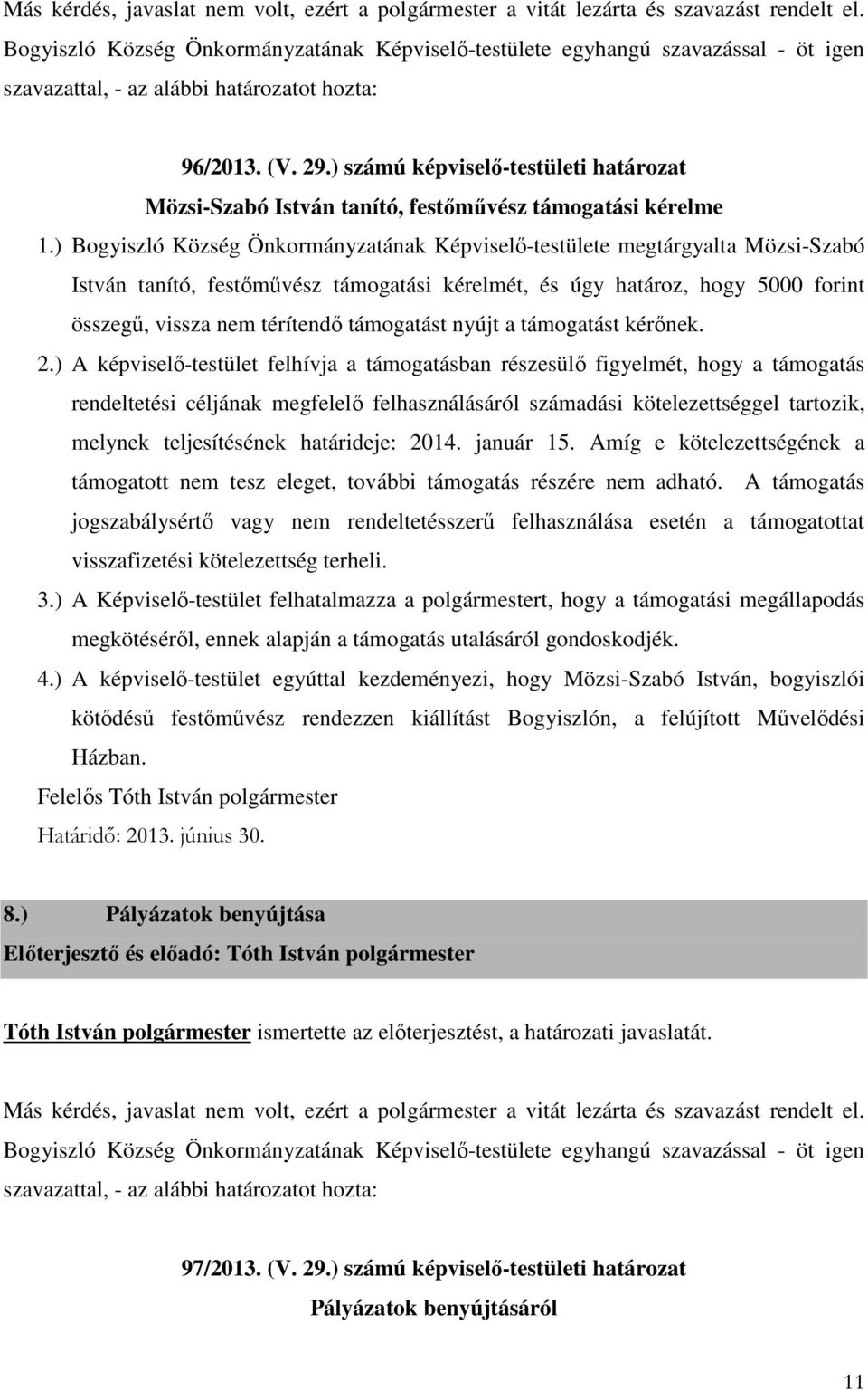 ) Bogyiszló Község Önkormányzatának Képviselő-testülete megtárgyalta Mözsi-Szabó István tanító, festőművész támogatási kérelmét, és úgy határoz, hogy 5000 forint összegű, vissza nem térítendő