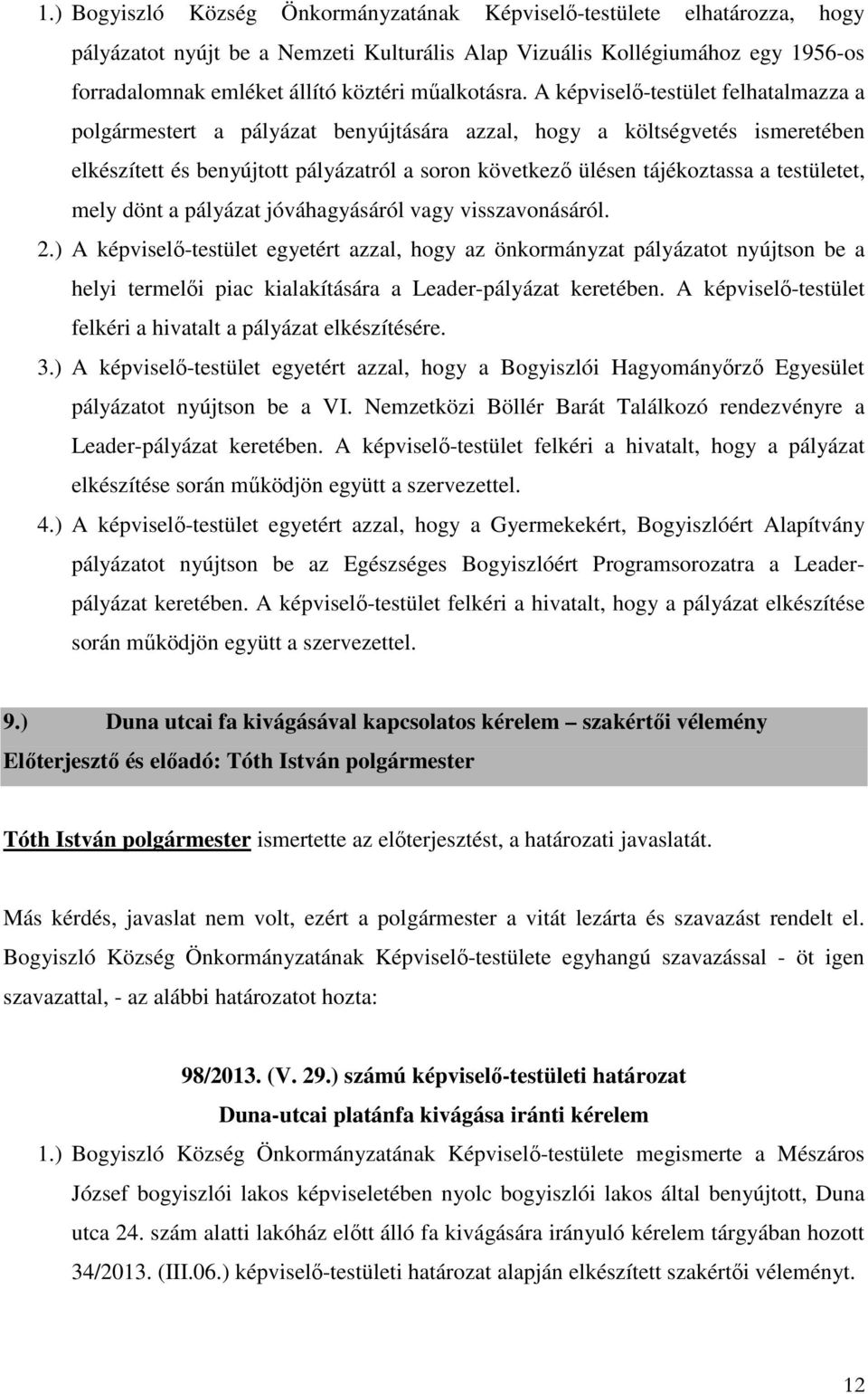 A képviselő-testület felhatalmazza a polgármestert a pályázat benyújtására azzal, hogy a költségvetés ismeretében elkészített és benyújtott pályázatról a soron következő ülésen tájékoztassa a