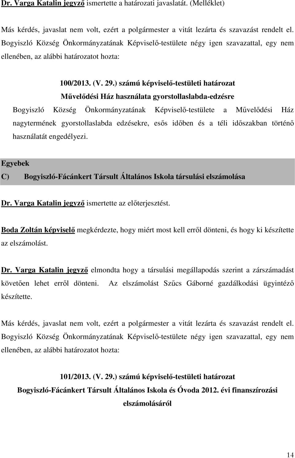 ) számú képviselő-testületi határozat Művelődési Ház használata gyorstollaslabda-edzésre Bogyiszló Község Önkormányzatának Képviselő-testülete a Művelődési Ház nagytermének gyorstollaslabda