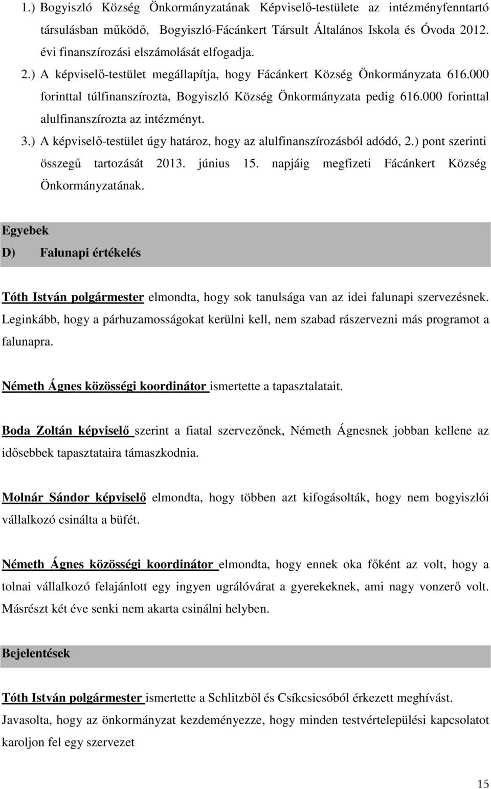 000 forinttal alulfinanszírozta az intézményt. 3.) A képviselő-testület úgy határoz, hogy az alulfinanszírozásból adódó, 2.) pont szerinti összegű tartozását 2013. június 15.