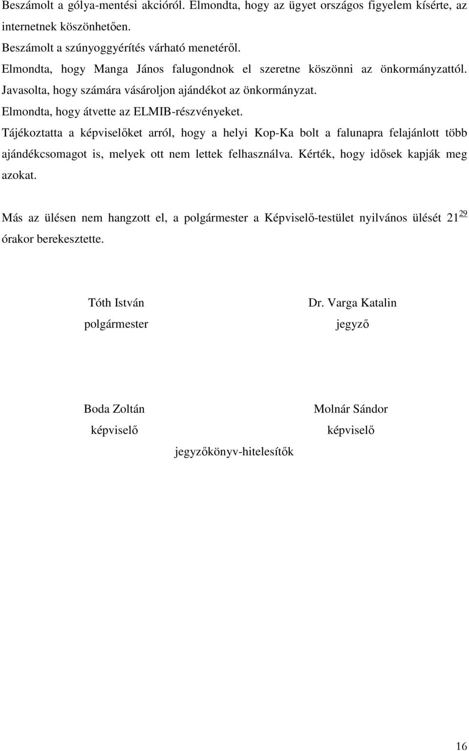 Tájékoztatta a képviselőket arról, hogy a helyi Kop-Ka bolt a falunapra felajánlott több ajándékcsomagot is, melyek ott nem lettek felhasználva. Kérték, hogy idősek kapják meg azokat.