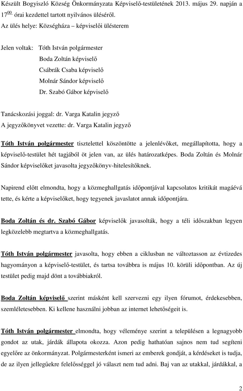 Szabó Gábor képviselő Tanácskozási joggal: dr. Varga Katalin jegyző A jegyzőkönyvet vezette: dr.