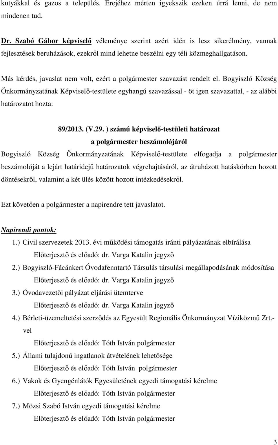 Más kérdés, javaslat nem volt, ezért a polgármester szavazást rendelt el.