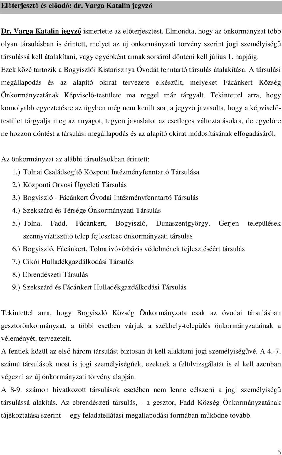 július 1. napjáig. Ezek közé tartozik a Bogyiszlói Kistarisznya Óvodát fenntartó társulás átalakítása.