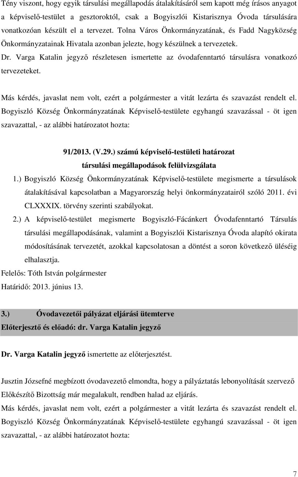 Varga Katalin jegyző részletesen ismertette az óvodafenntartó társulásra vonatkozó tervezeteket. Más kérdés, javaslat nem volt, ezért a polgármester a vitát lezárta és szavazást rendelt el. 91/2013.