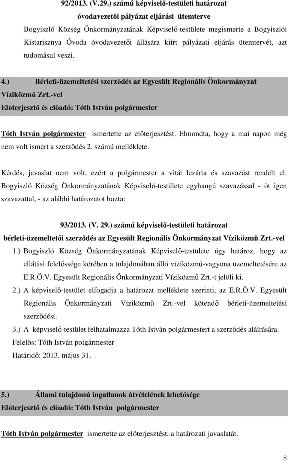kiírt pályázati eljárás ütemtervét, azt tudomásul veszi. 4.) Bérleti-üzemeltetési szerződés az Egyesült Regionális Önkormányzat Víziközmű Zrt.