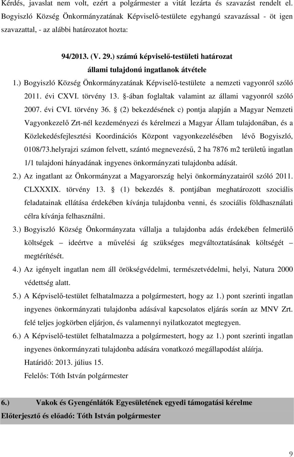 (2) bekezdésének c) pontja alapján a Magyar Nemzeti Vagyonkezelő Zrt-nél kezdeményezi és kérelmezi a Magyar Állam tulajdonában, és a Közlekedésfejlesztési Koordinációs Központ vagyonkezelésében lévő
