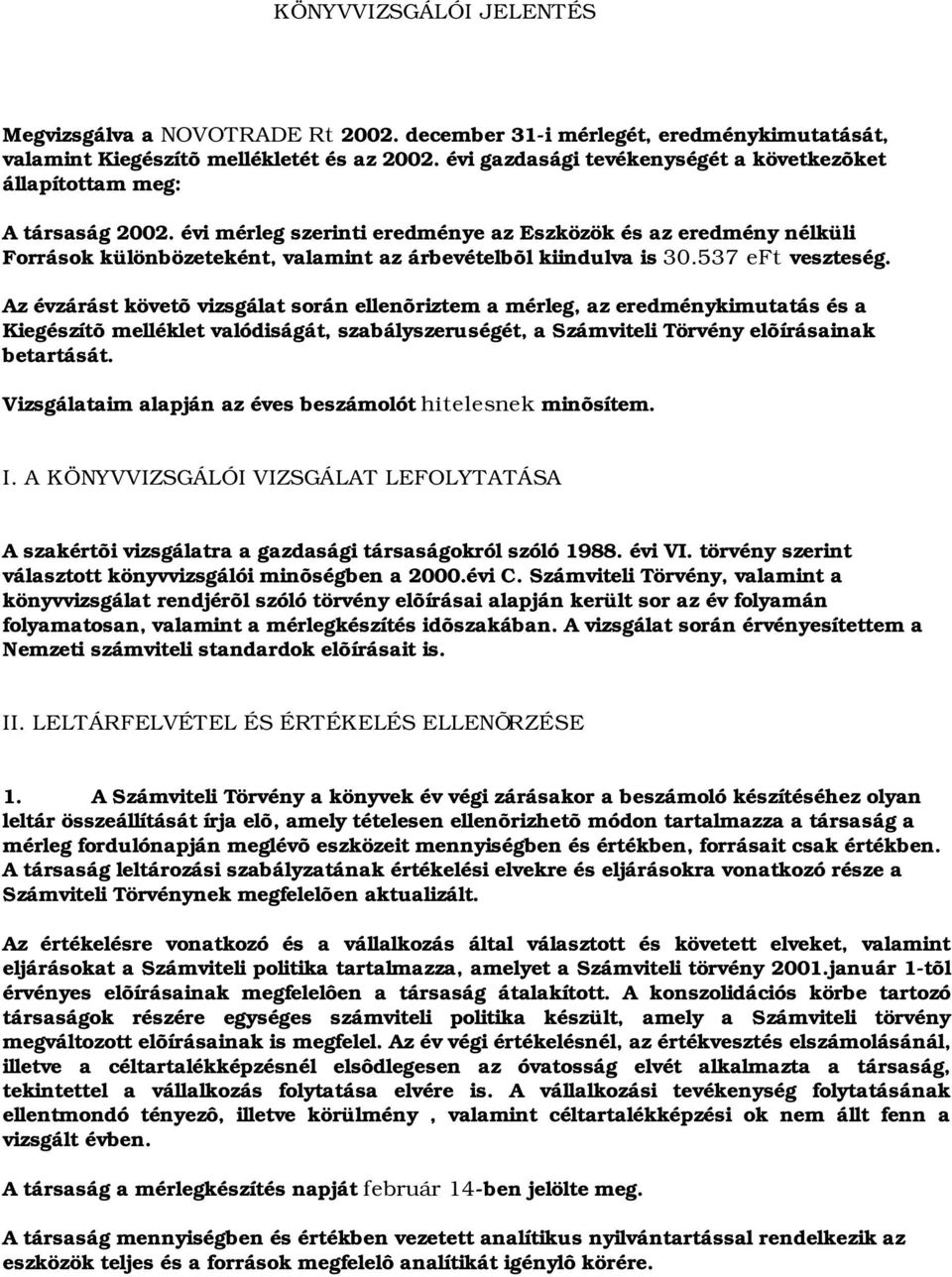 évi mérleg szerinti eredménye az Eszközök és az eredmény nélküli Források különbözeteként, valamint az árbevételbõl kiindulva is 30.537 eft veszteség.