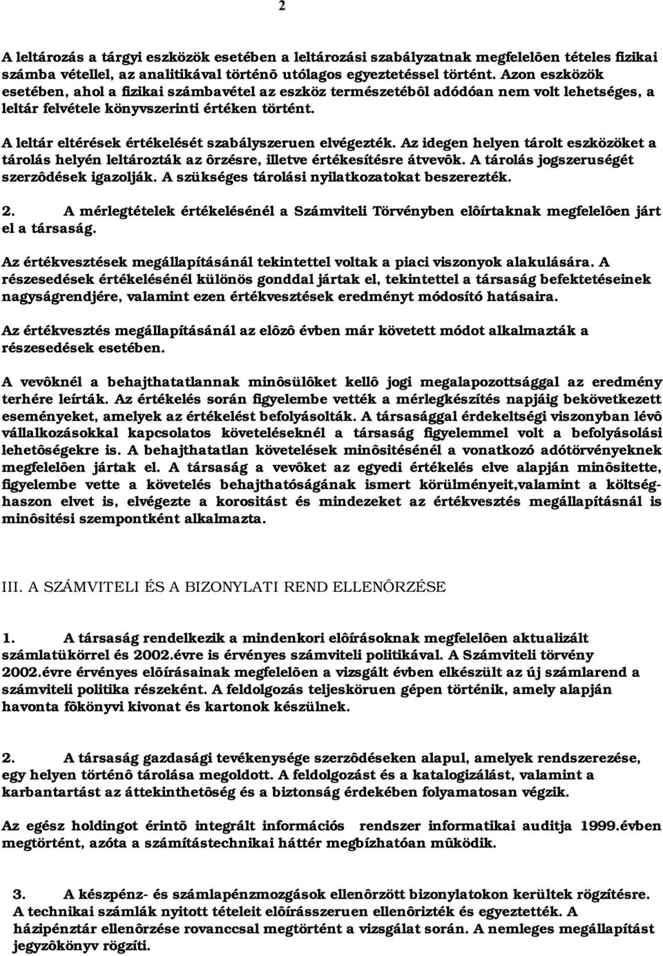 A leltár eltérések értékelését szabályszeruen elvégezték. Az idegen helyen tárolt eszközöket a tárolás helyén leltározták az ôrzésre, illetve értékesítésre átvevôk.