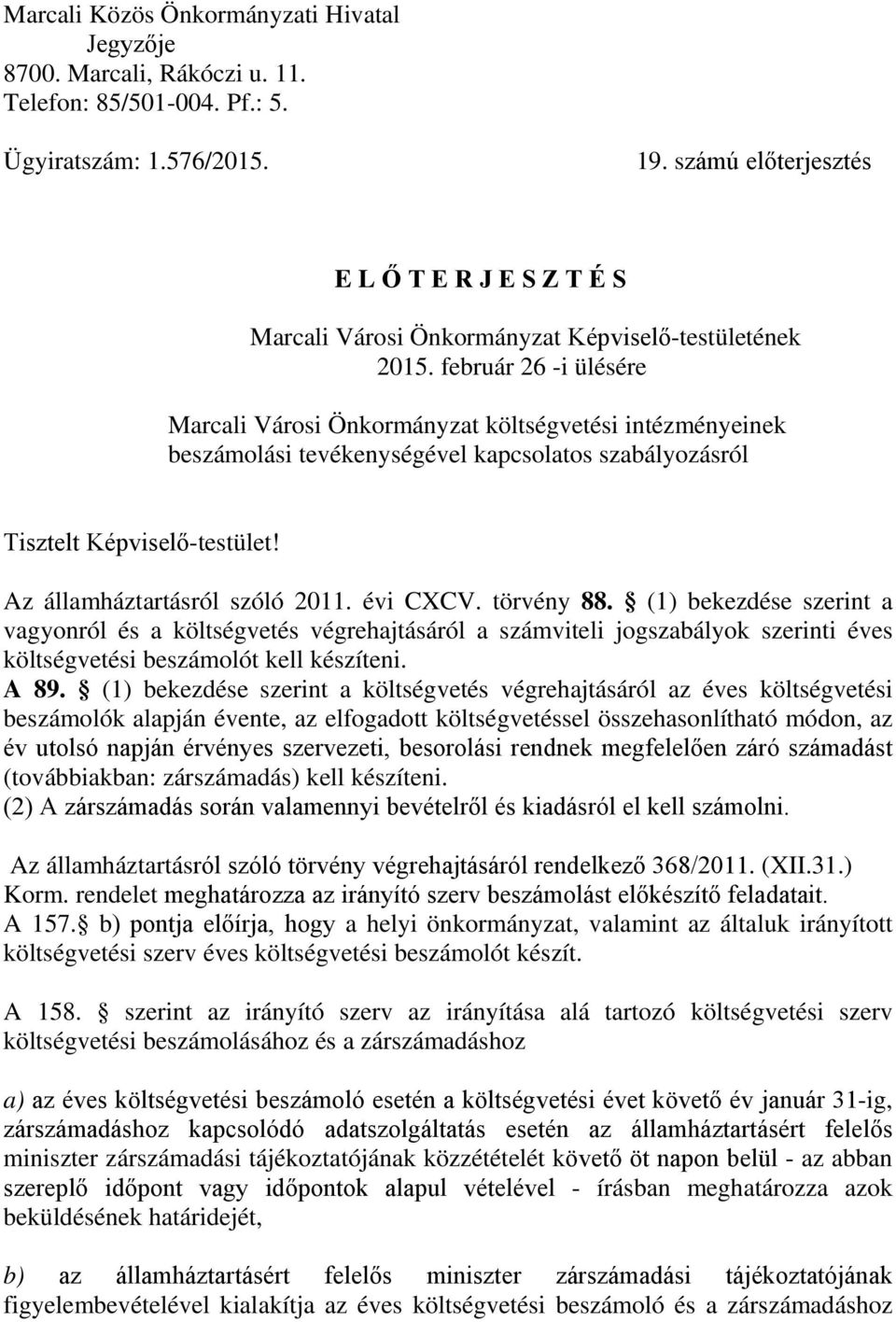 február 26 -i ülésére Marcali Városi Önkormányzat költségvetési intézményeinek beszámolási tevékenységével kapcsolatos szabályozásról Tisztelt Képviselő-testület! Az államháztartásról szóló 2011.