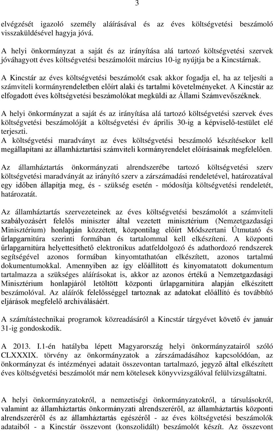 A Kincstár az éves költségvetési beszámolót csak akkor fogadja el, ha az teljesíti a számviteli kormányrendeletben előírt alaki és tartalmi követelményeket.