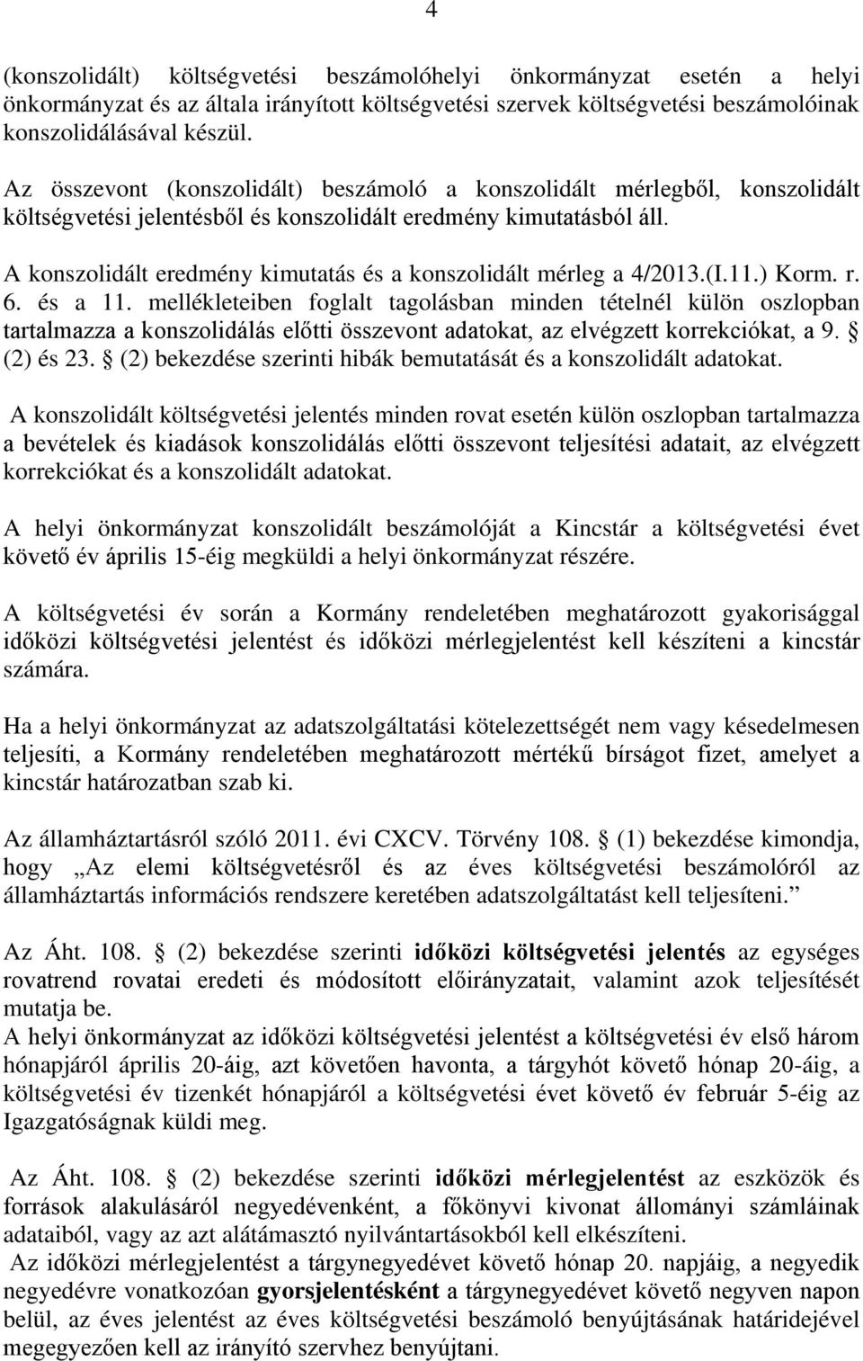 A konszolidált eredmény kimutatás és a konszolidált mérleg a 4/2013.(I.11.) Korm. r. 6. és a 11.