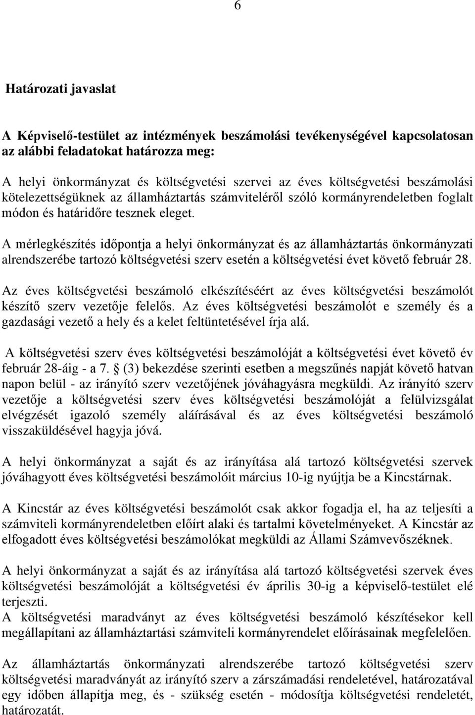 A mérlegkészítés időpontja a helyi önkormányzat és az államháztartás önkormányzati alrendszerébe tartozó költségvetési szerv esetén a költségvetési évet követő február 28.