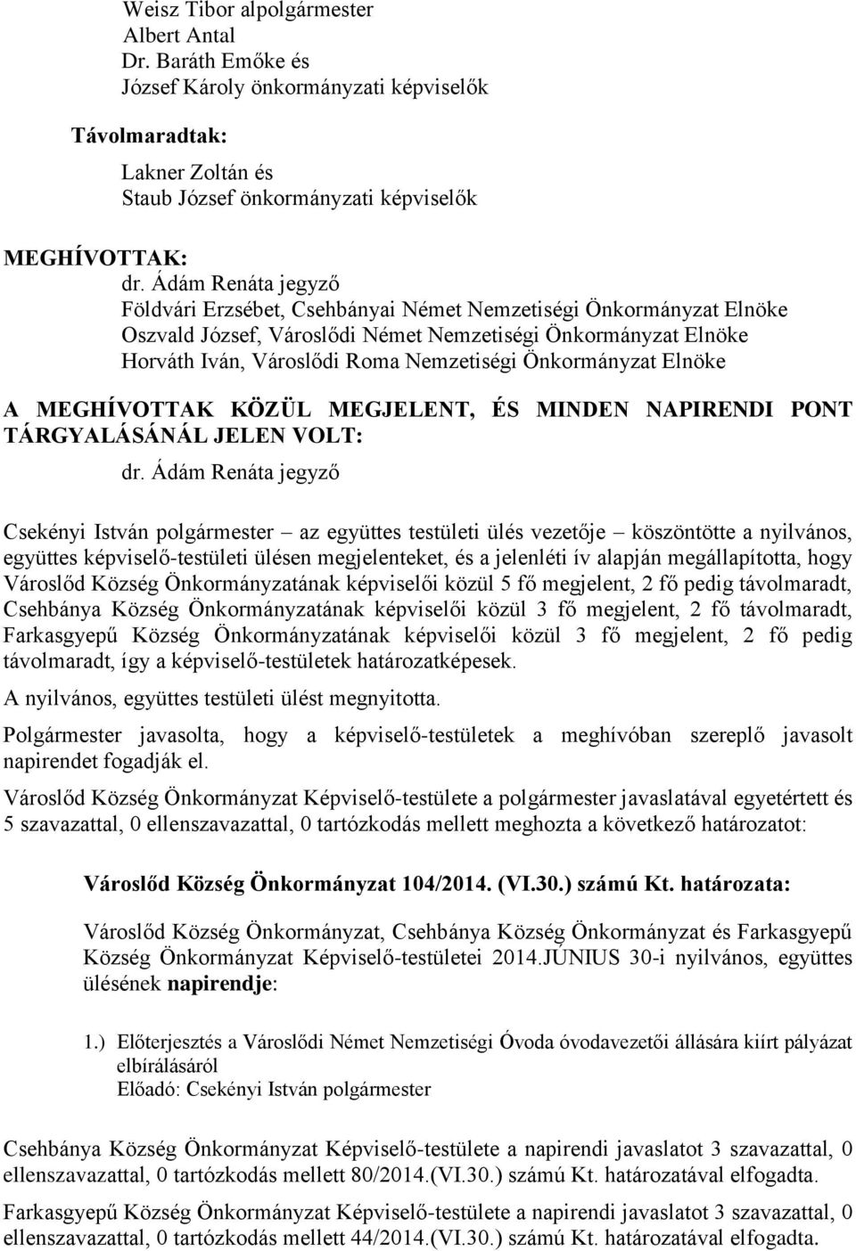 Önkormányzat Elnöke A MEGHÍVOTTAK KÖZÜL MEGJELENT, ÉS MINDEN NAPIRENDI PONT TÁRGYALÁSÁNÁL JELEN VOLT: dr.