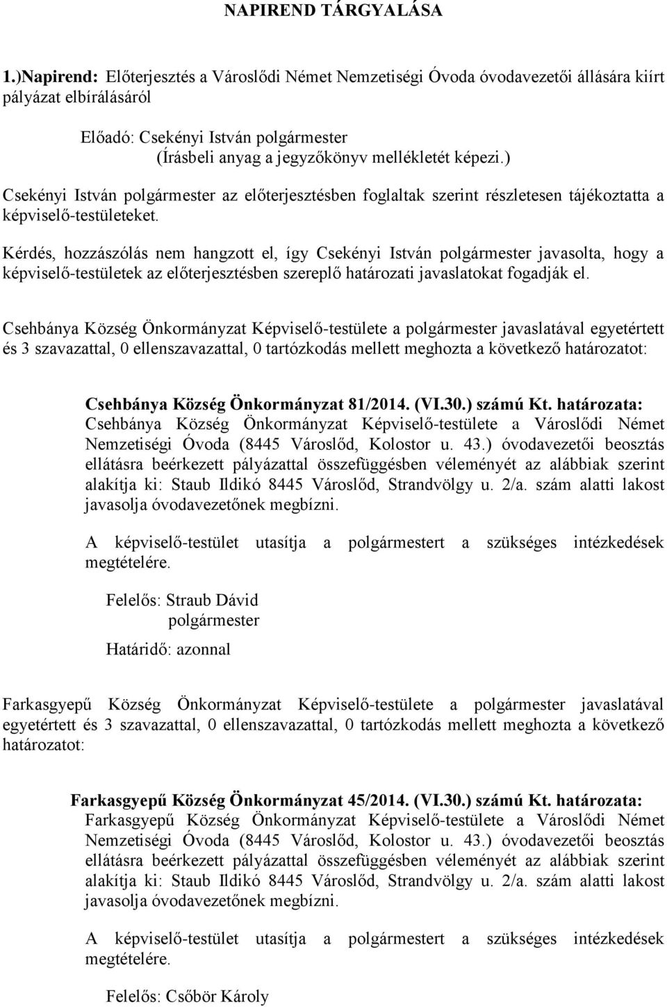 ) Csekényi István az előterjesztésben foglaltak szerint részletesen tájékoztatta a képviselő-testületeket.