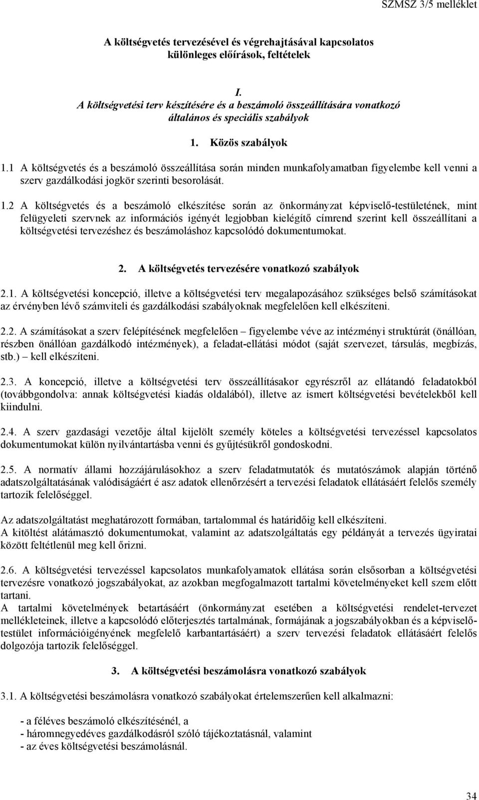 1 A költségvetés és a beszámoló összeállítása során minden munkafolyamatban figyelembe kell venni a szerv gazdálkodási jogkör szerinti besorolását. 1.