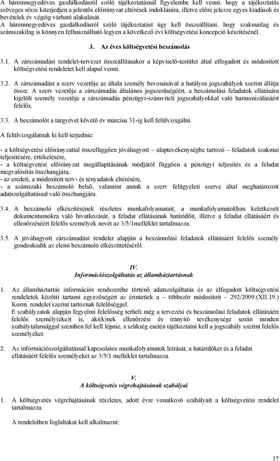 A háromnegyedéves gazdálkodásról szóló tájékoztatást úgy kell összeállítani, hogy szakmailag és számszakilag is könnyen felhasználható legyen a következő évi költségvetési koncepció készítésénél. 3.