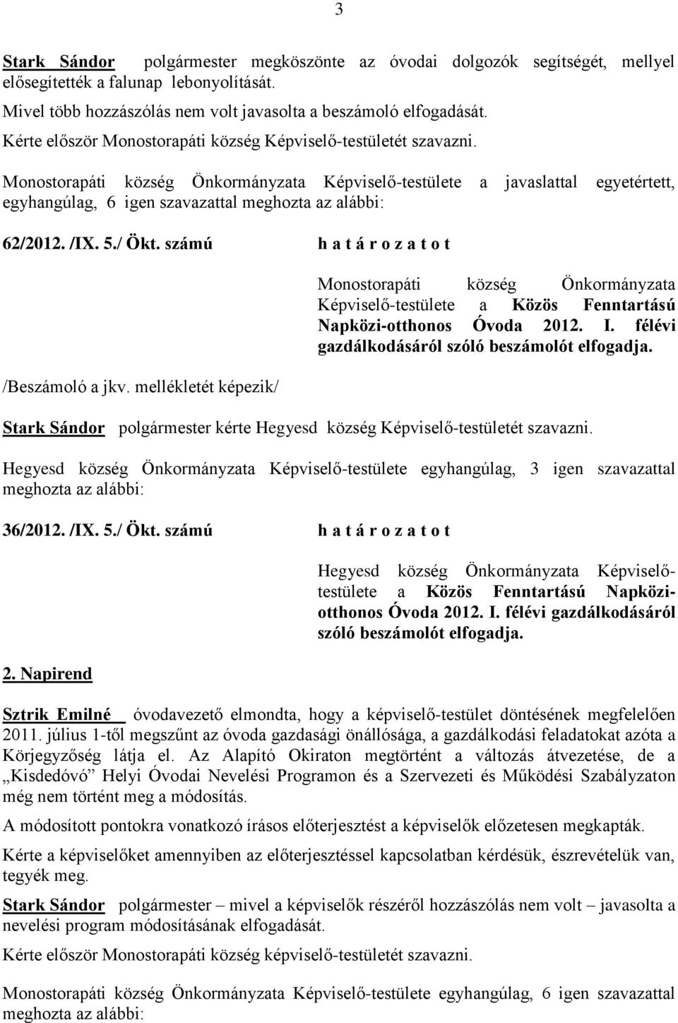 számú h a t á r o z a t o t /Beszámoló a jkv. mellékletét képezik/ Napközi-otthonos Óvoda 2012. I. félévi gazdálkodásáról szóló beszámolót elfogadja.