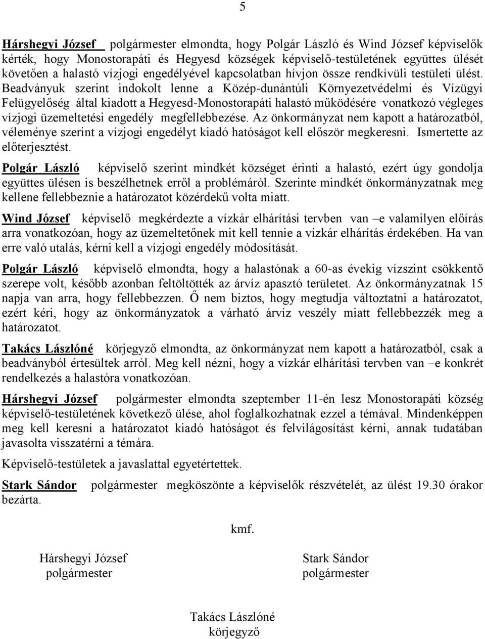 Beadványuk szerint indokolt lenne a Közép-dunántúli Környezetvédelmi és Vízügyi Felügyelőség által kiadott a Hegyesd-Monostorapáti halastó működésére vonatkozó végleges vízjogi üzemeltetési engedély