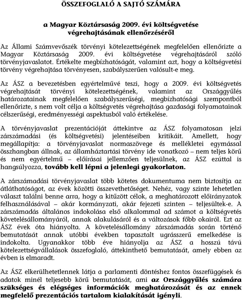évi költségvetése végrehajtásáról szóló törvényjavaslatot. Értékelte megbízhatóságát, valamint azt, hogy a költségvetési törvény végrehajtása törvényesen, szabályszerűen valósult-e meg.