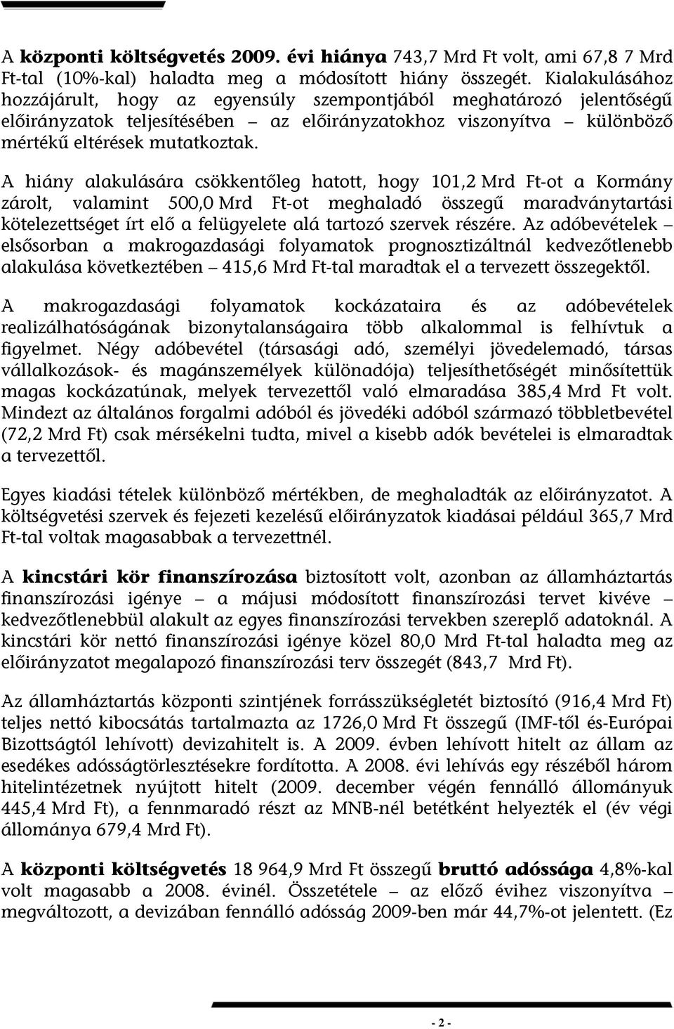 A hiány alakulására csökkentőleg hatott, hogy 101,2 Mrd Ft-ot a Kormány zárolt, valamint 500,0 Mrd Ft-ot meghaladó összegű maradványtartási kötelezettséget írt elő a felügyelete alá tartozó szervek
