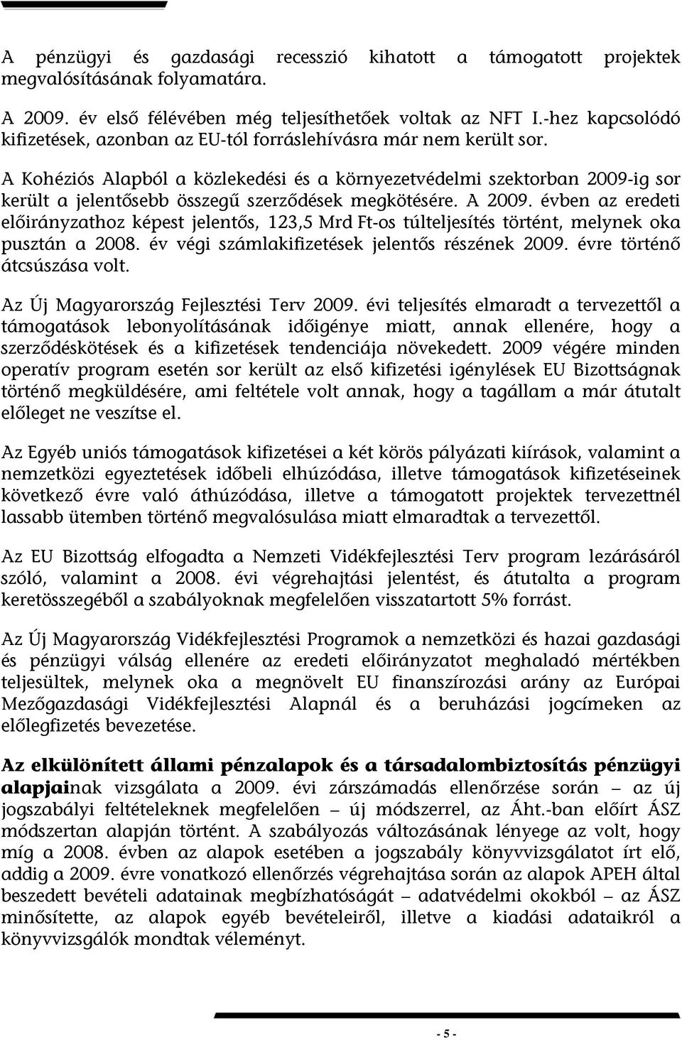 A Kohéziós Alapból a közlekedési és a környezetvédelmi szektorban 2009-ig sor került a jelentősebb összegű szerződések megkötésére. A 2009.