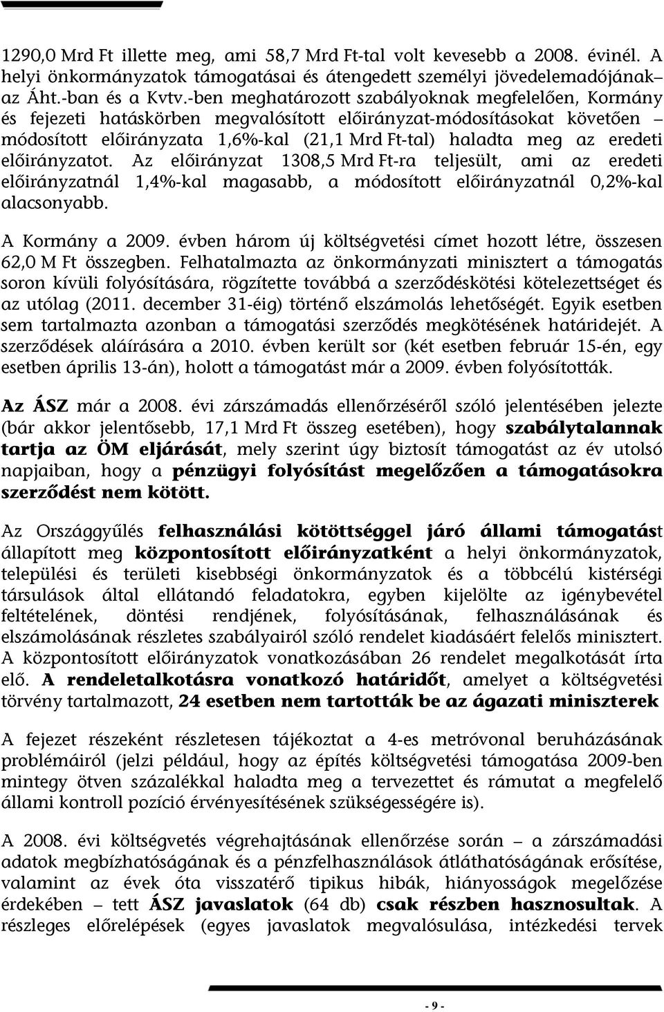 előirányzatot. Az előirányzat 1308,5 Mrd Ft-ra teljesült, ami az eredeti előirányzatnál 1,4%-kal magasabb, a módosított előirányzatnál 0,2%-kal alacsonyabb. A Kormány a 2009.