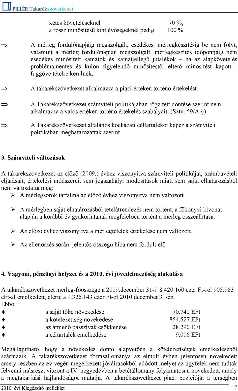 jutalékok ha az alapkövetelés problémamentes és külön figyelendő minősítéstől eltérő minősítést kapott - függővé tételre kerülnek. A takarékszövetkezet alkalmazza a piaci értéken történő értékelést.