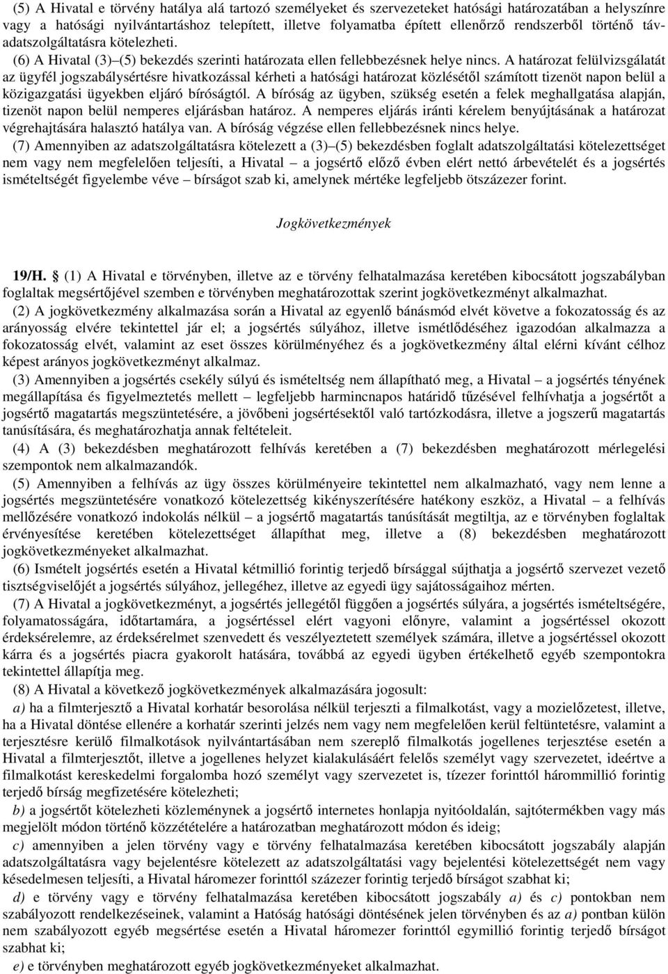 A határozat felülvizsgálatát az ügyfél jogszabálysértésre hivatkozással kérheti a hatósági határozat közlésétől számított tizenöt napon belül a közigazgatási ügyekben eljáró bíróságtól.