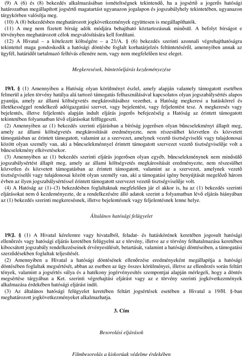 (11) A meg nem fizetett bírság adók módjára behajtható köztartozásnak minősül. A befolyt bírságot e törvényben meghatározott célok megvalósítására kell fordítani.