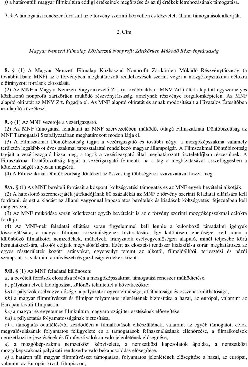 (1) A Magyar Nemzeti Filmalap Közhasznú Nonprofit Zártkörűen Működő Részvénytársaság (a továbbiakban: MNF) az e törvényben meghatározott rendelkezések szerint végzi a mozgóképszakmai célokra