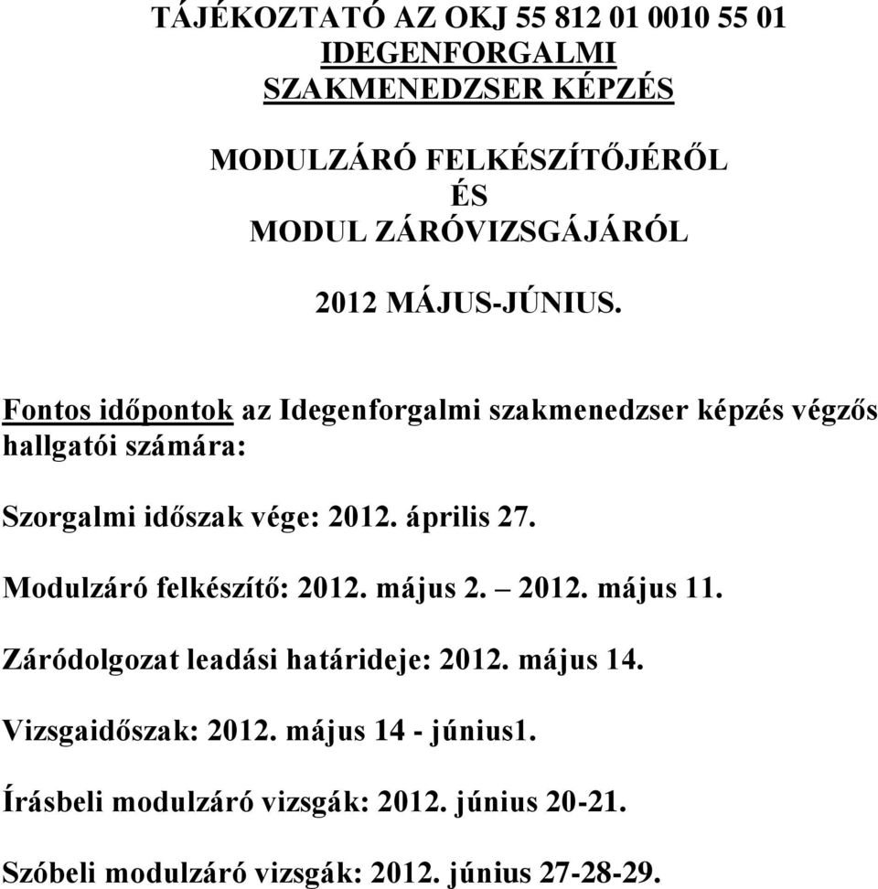 Fontos időpontok az Idegenforgalmi szakmenedzser képzés végzős hallgatói számára: Szorgalmi időszak vége: 2012. április 27.