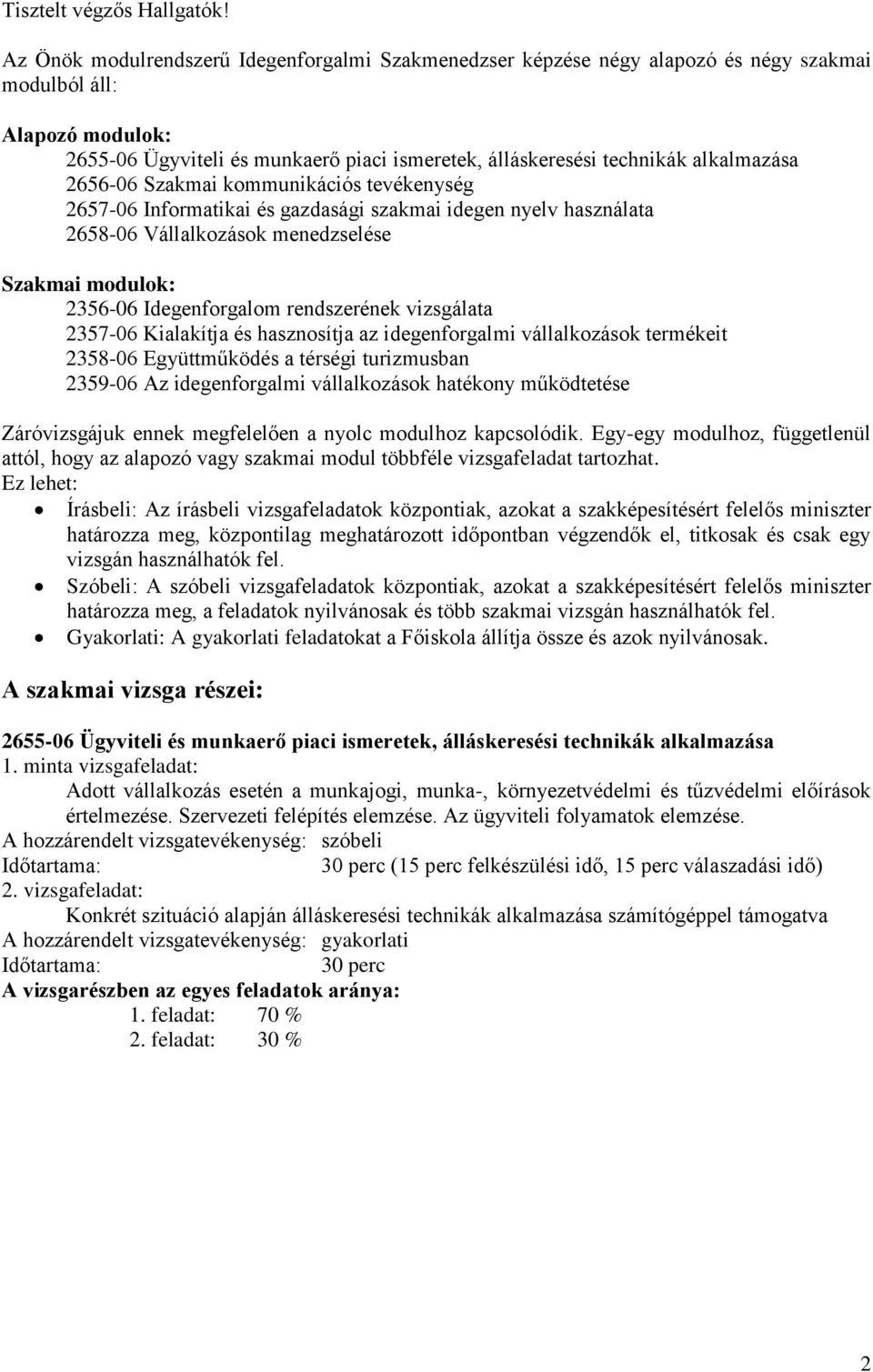 alkalmazása 2656-06 Szakmai kommunikációs tevékenység 2657-06 Informatikai és gazdasági szakmai idegen nyelv használata 2658-06 Vállalkozások menedzselése Szakmai modulok: 2356-06 Idegenforgalom