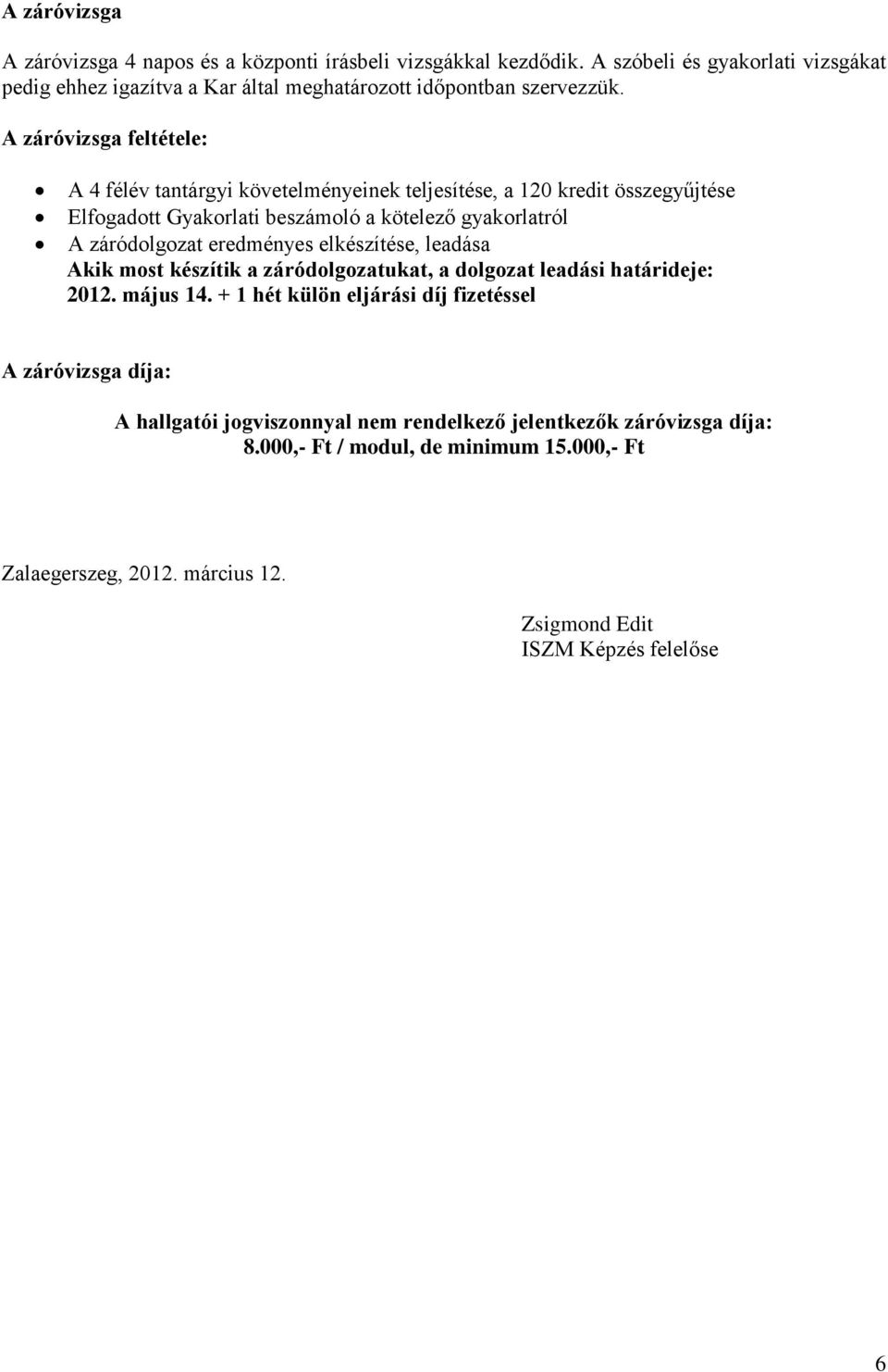 A záróvizsga feltétele: A 4 félév tantárgyi követelményeinek teljesítése, a 120 kredit összegyűjtése Elfogadott Gyakorlati beszámoló a kötelező gyakorlatról A záródolgozat