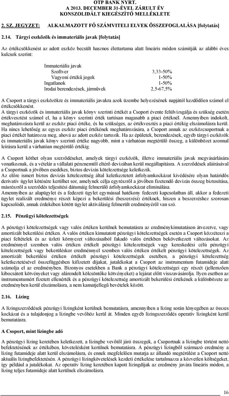 Szoftver 3,33-50% Vagyoni értékű jogok 1-50% Ingatlanok 1-50% Irodai berendezések, járművek 2,5-67,5% A Csoport a tárgyi eszközökre és immateriális javakra azok üzembe helyezésének napjától kezdődően