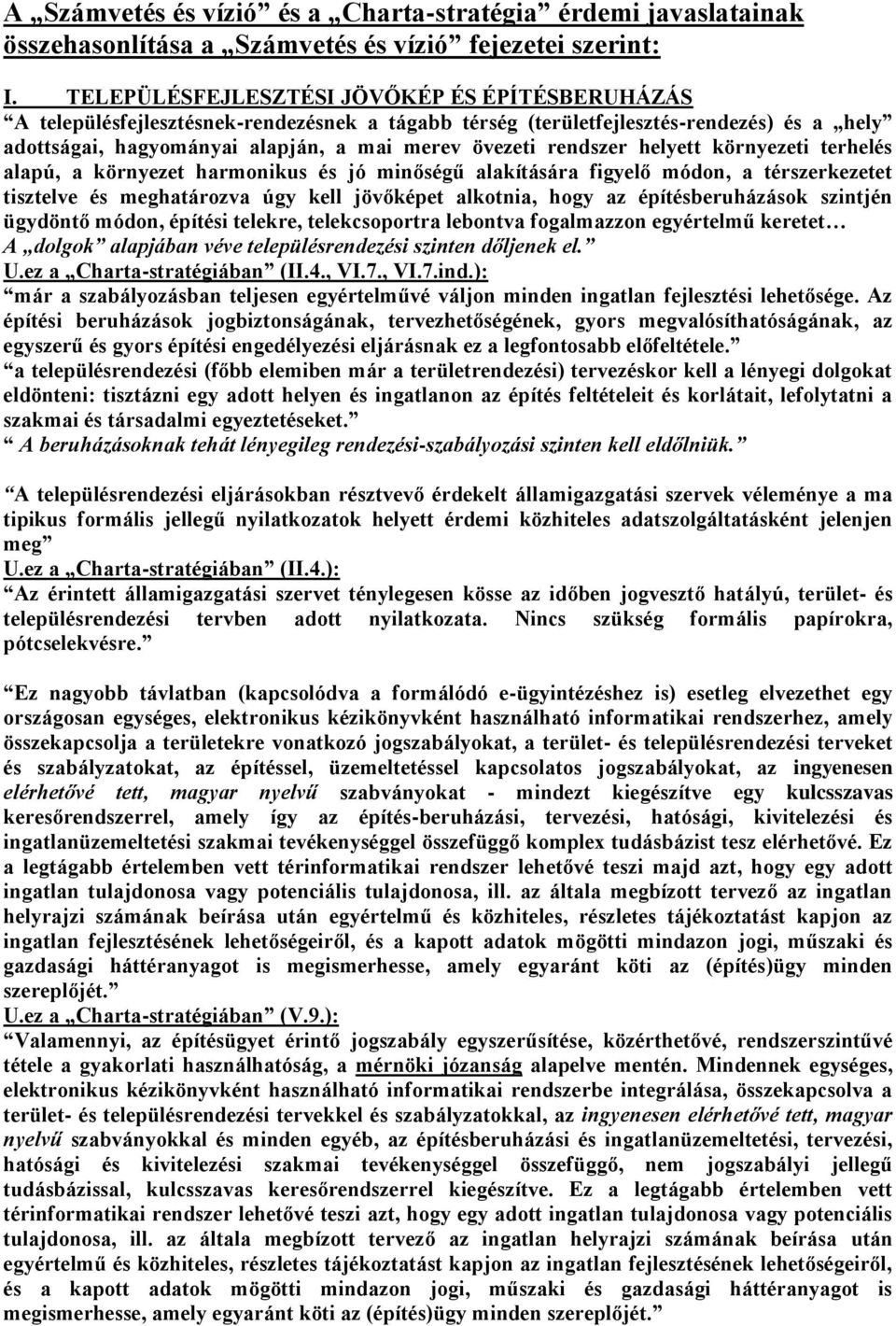 rendszer helyett környezeti terhelés alapú, a környezet harmonikus és jó minőségű alakítására figyelő módon, a térszerkezetet tisztelve és meghatározva úgy kell jövőképet alkotnia, hogy az
