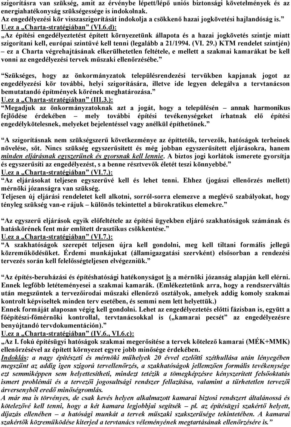 d): Az építési engedélyeztetést épített környezetünk állapota és a hazai jogkövetés szintje miatt szigorítani kell, európai szintűvé kell tenni (legalább a 21/1994. (VI. 29.