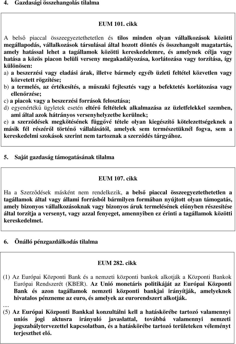 tagállamok közötti kereskedelemre, és amelynek célja vagy hatása a közös piacon belüli verseny megakadályozása, korlátozása vagy torzítása, így különösen: a) a beszerzési vagy eladási árak, illetve