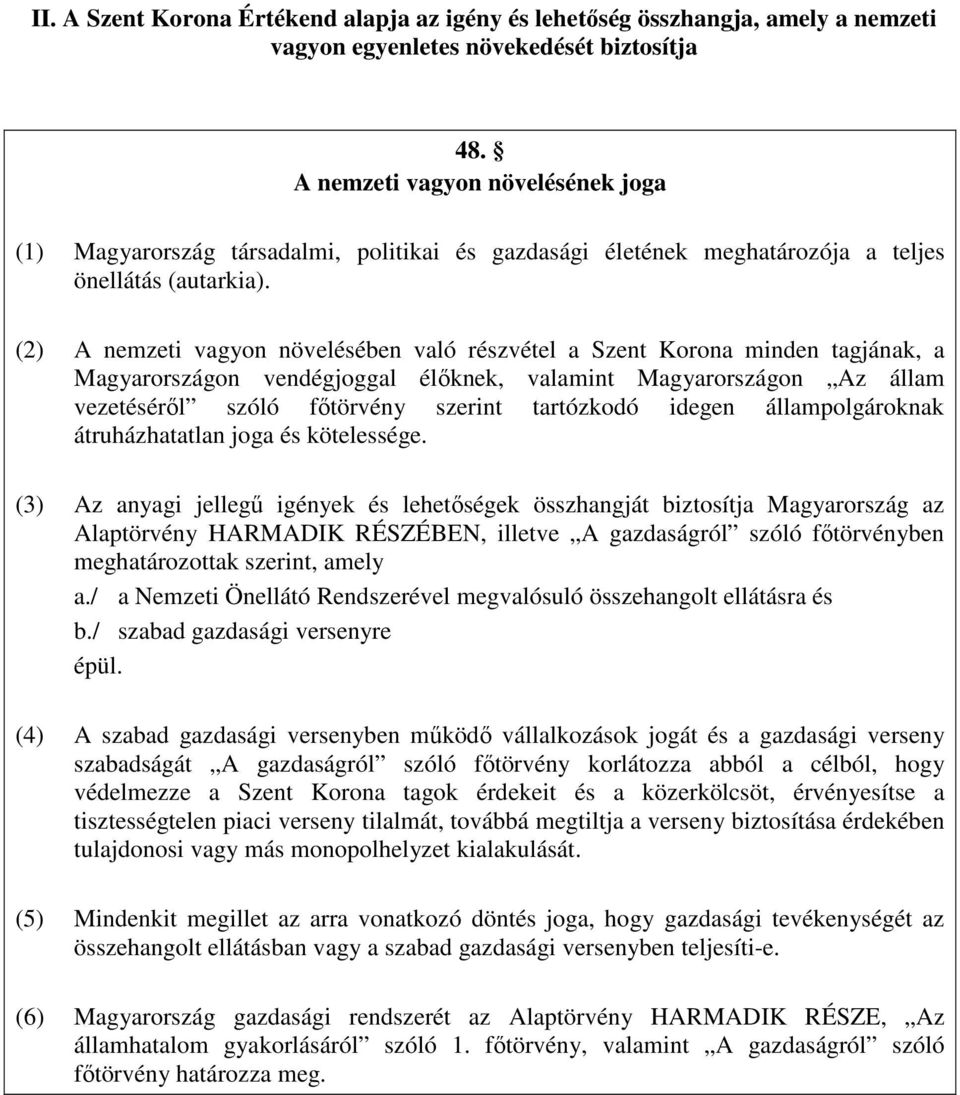 (2) A nemzeti vagyon növelésében való részvétel a Szent Korona minden tagjának, a Magyarországon vendégjoggal élőknek, valamint Magyarországon Az állam vezetéséről szóló főtörvény szerint tartózkodó