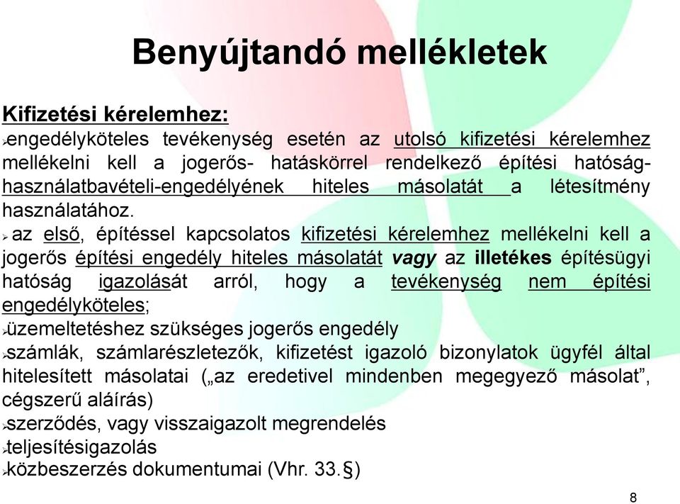 az első, építéssel kapcsolatos kifizetési kérelemhez mellékelni kell a jogerős építési engedély hiteles másolatát vagy az illetékes építésügyi hatóság igazolását arról, hogy a tevékenység nem