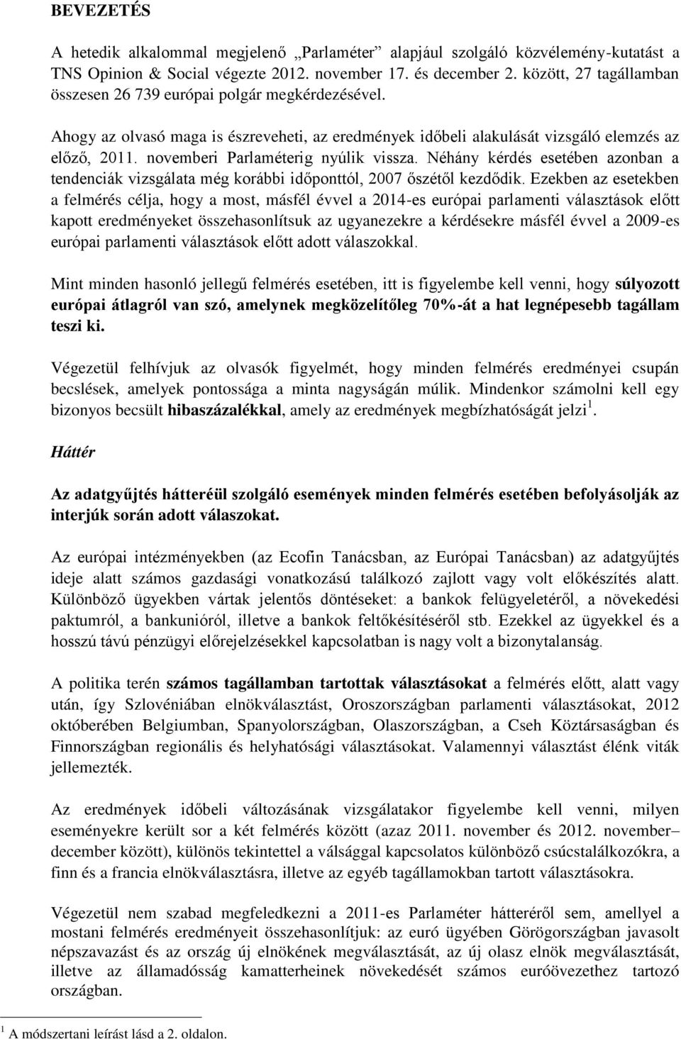 novemberi Parlaméterig nyúlik vissza. Néhány kérdés esetében azonban a tendenciák vizsgálata még korábbi időponttól, 2007 őszétől kezdődik.