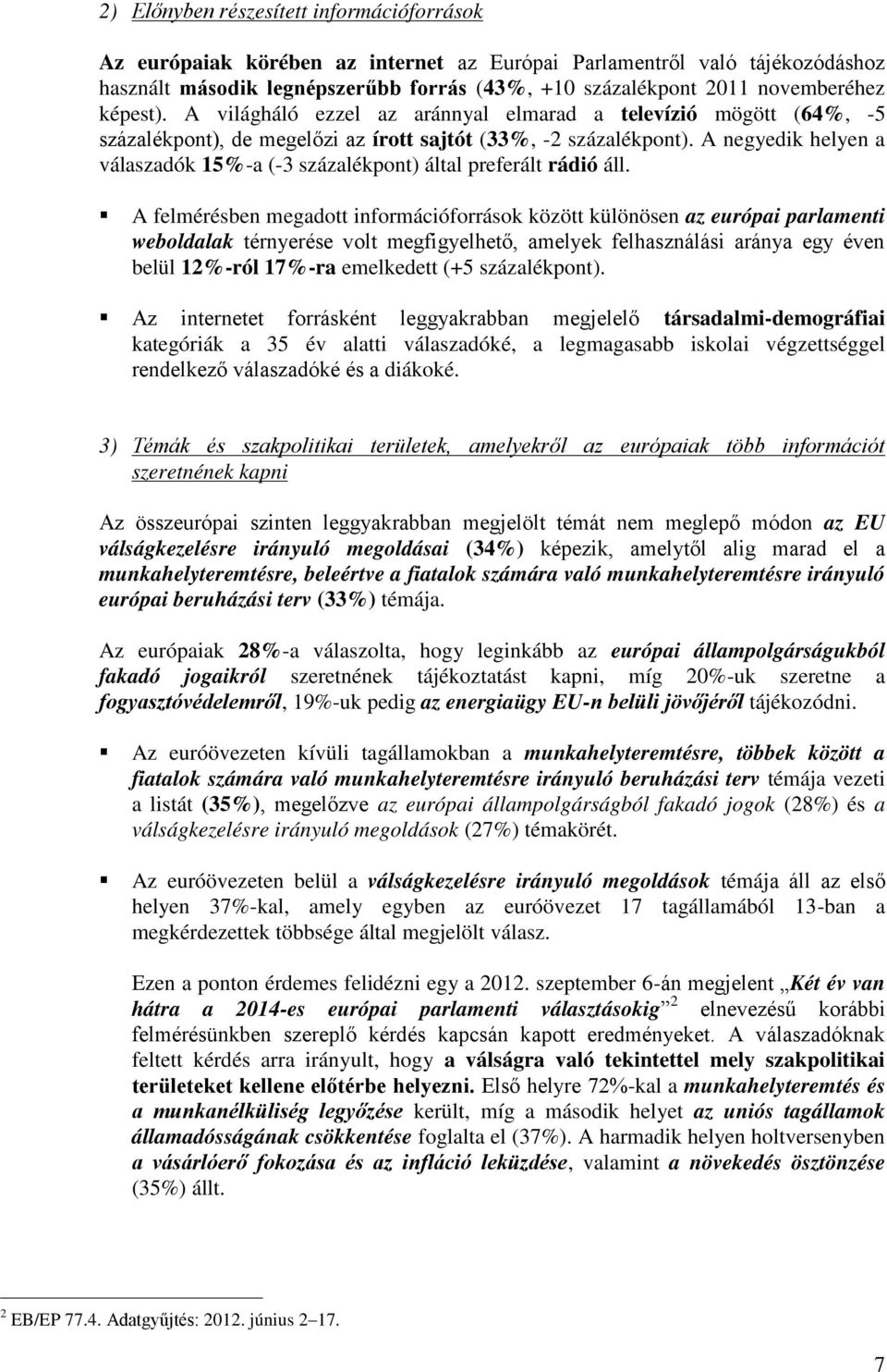 A felmérésben megadott információforrások között különösen az európai parlamenti weboldalak térnyerése volt megfigyelhető, amelyek felhasználási aránya egy éven belül 1-ról -ra emelkedett (