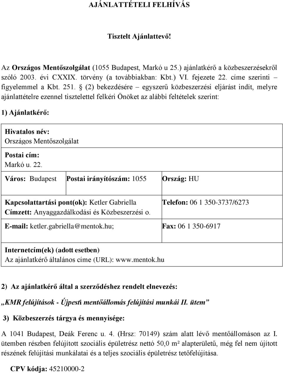 (2) bekezdésére egyszerű közbeszerzési eljárást indít, melyre ajánlattételre ezennel tisztelettel felkéri Önöket az alábbi feltételek szerint: 1) Ajánlatkérő: Hivatalos név: Országos Mentőszolgálat