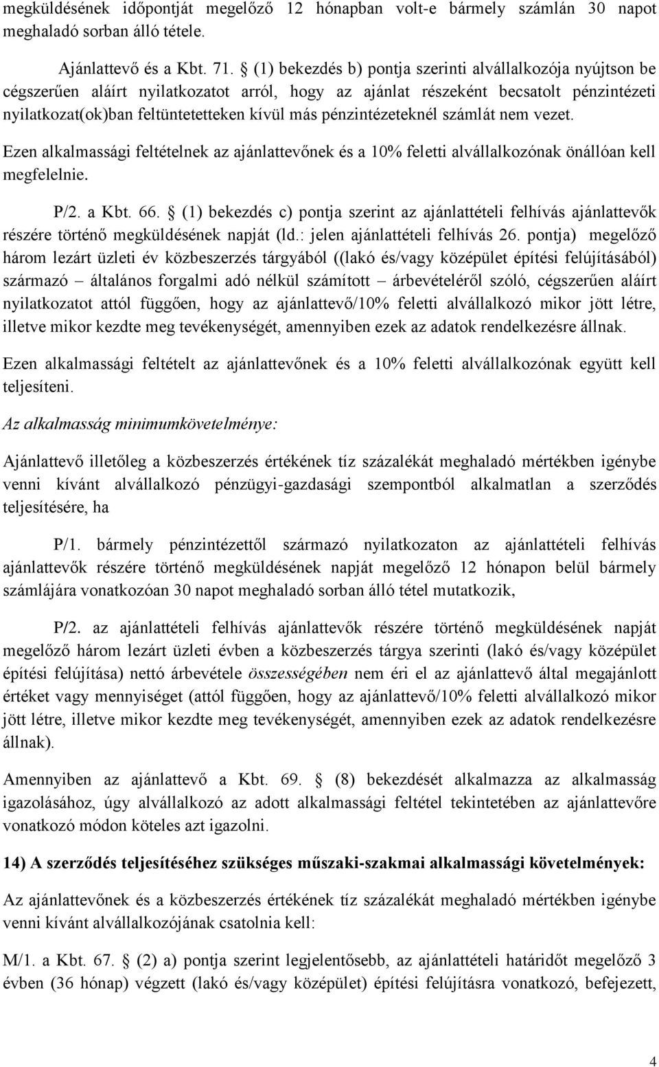 pénzintézeteknél számlát nem vezet. Ezen alkalmassági feltételnek az ajánlattevőnek és a 10% feletti alvállalkozónak önállóan kell megfelelnie. P/2. a Kbt. 66.