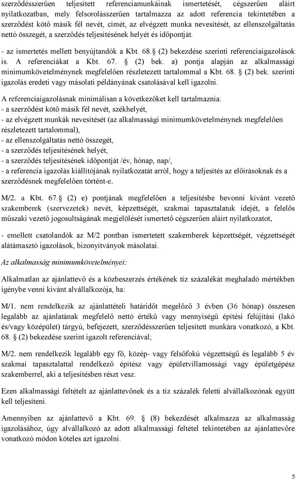 (2) bekezdése szerinti referenciaigazolások is. A referenciákat a Kbt. 67. (2) bek. a) pontja alapján az alkalmassági minimumkövetelménynek megfelelően részletezett tartalommal a Kbt. 68. (2) bek. szerinti igazolás eredeti vagy másolati példányának csatolásával kell igazolni.